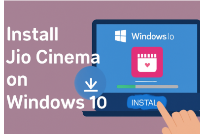 Step-by-Step Guide to Install Jio Cinema on Windows 10
